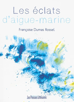 Les éclats d'aigue-marine - Françoise Dumas-Rossel