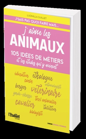 J'aime les animaux : 105 idées de métiers et les études qui y mènent - Ludmilla Guillet
