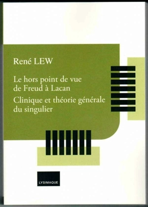 Le hors point de vue de Freud à Lacan : clinique et théorie générale du singulier - René Lew