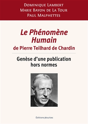 Le phénomène humain de Pierre Teilhard de Chardin : genèse d'une publication hors normes - Dominique Lambert