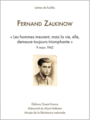 Fernand Zalkinow : "les hommes meurent, mais la vie, elle, demeure toujours triomphante", 9 mars 1942 : lettres de fusillés - Thomas Fontaine