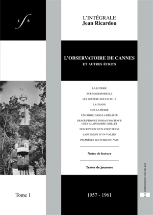 L'intégrale Jean Ricardou. Vol. 1. L'observatoire de Cannes : et autres écrits : 1957-1961 - Jean Ricardou