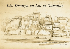 Léo Drouyn, les albums de dessins. Vol. 19. Léo Drouyn en Lot-et-Garonne - Léo Drouyn