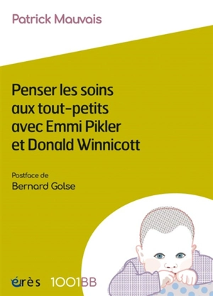 Penser les soins aux tout-petits avec Emmi Pikler et Donald Winnicott - Patrick Mauvais