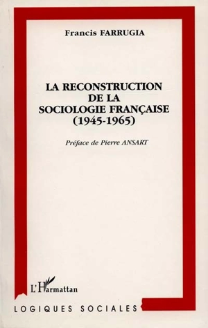 La reconstitution de la sociologie française (1945-1965) - Francis Farrugia