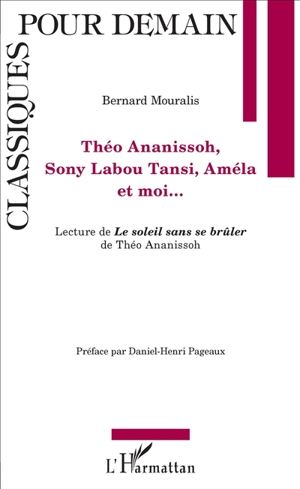 Théo Ananissoh, Sony Labou Tansi, Améla et moi... : lecture de Le soleil sans se brûler de Théo Ananissoh - Bernard Mouralis