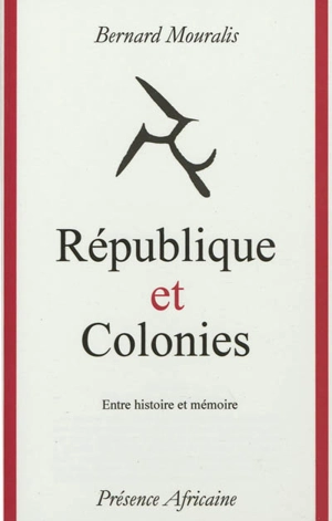 République et colonies : entre histoire et mémoire, la République française et l'Afrique - Bernard Mouralis