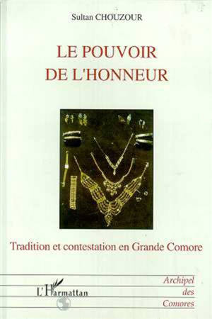 Le pouvoir de l'honneur : tradition et contestation en Grande Comore - Sultan Chouzour