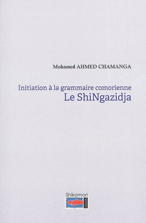 Initiation à la grammaire comorienne. Le shiNgazidja - Mohamed Ahmed-Chamanga