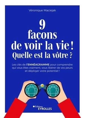 9 façons de voir la vie ! Quelle est la vôtre ? : les clés de l'ennéagramme pour comprendre qui vous êtes vraiment, vous libérer de vos peurs et déployer votre potentiel ! - Véronique Maciejak