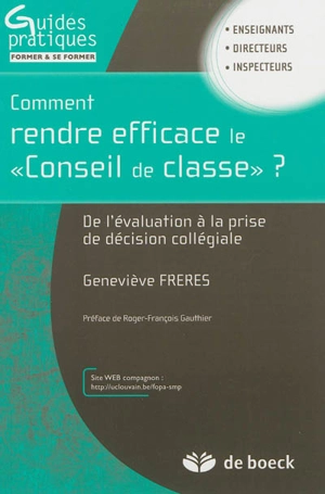 Comment rendre efficace le conseil de classe ? : de l'évaluation à la prise de décision collégiale - Geneviève Freres