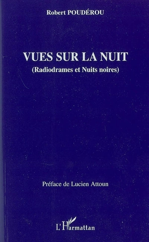 Vues sur la nuit : radiodrames et nuits noires - Robert Poudérou