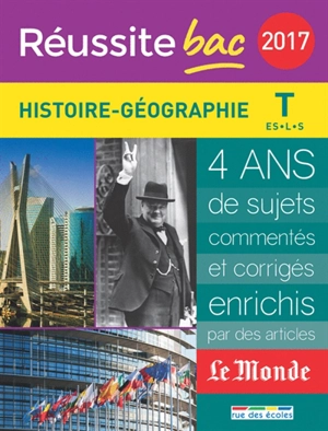 Histoire géographie, terminale ES, L, S : 2017 : 4 ans de sujets commentés et corrigés, enrichis par des articles Le Monde