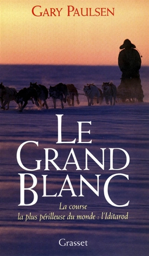 Le grand blanc : la course la plus périlleuse du monde : l'Iditarod - Gary Paulsen