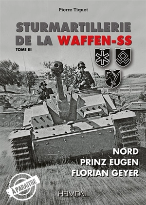 Sturmartillerie de la Waffen-SS. Vol. 3. Nord, Prinz Eugen, Florian Geyer - Pierre Tiquet