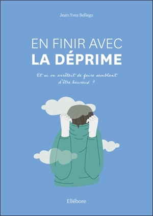 En finir avec la déprime : et si on arrêtait de juste faire semblant d'être heureux ? - Jean-Yves Bellégo