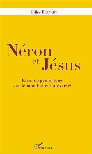 Néron et Jésus : essai de géohistoire sur le mondial et l'universel - Gilles Bernard