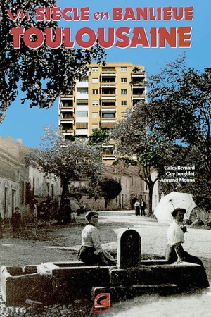 Un siècle en banlieue toulousaine - Gilles Bernard