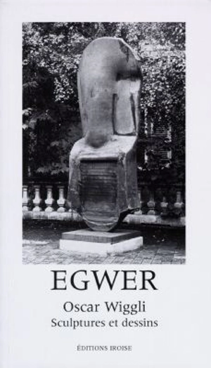 Egwer : Oscar Wiggli, sculptures et dessins