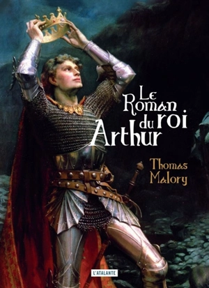 Le roman du roi Arthur et de ses chevaliers de la Table ronde. Le morte d'Arthur - Thomas Malory