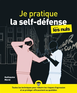 Je pratique la self-défense pour les nuls : détection, dissuasion, désescalade, défense, dénouement : toutes les techniques pour réduire les risques d'agression et se protéger efficacement au quotidien - Guillaume Morel