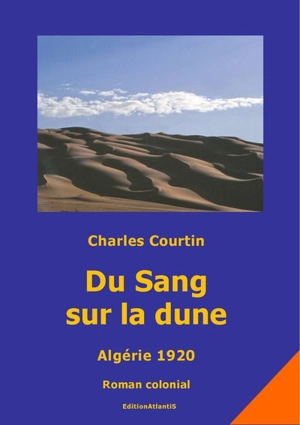 Du sang sur la dune : Algérie 1920 : roman colonial - Charles Courtin