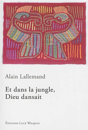 Et dans la jungle, Dieu dansait - Alain Lallemand