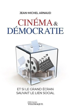 Cinéma & démocratie : et si le grand écran sauvait le lien social - Jean-Michel Arnaud