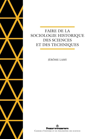 Faire de la sociologie historique des sciences et des techniques - Jérôme Lamy