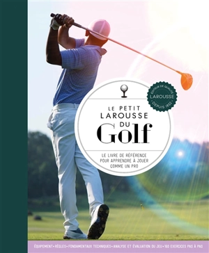 Le petit Larousse du golf : le livre de référence pour apprendre à jouer comme un pro - Steve Newell