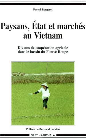Paysans, Etat et marchés au Vietnam : dix ans de coopération agricole dans le bassin du fleuve Rouge - Pascal Bergeret