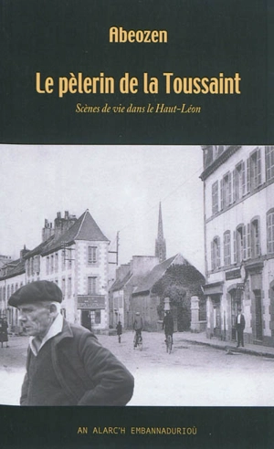 Le pèlerin de la Toussaint : scènes de vie dans le Haut-Léon : recueil de nouvelles - Fanch Elies Abeozen