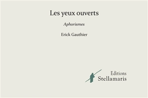 Les yeux ouverts : Aphorismes - Erick Gauthier