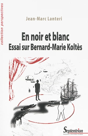 En noir et blanc : essai sur Bernard-Marie Koltès - Jean-Marc Lanteri