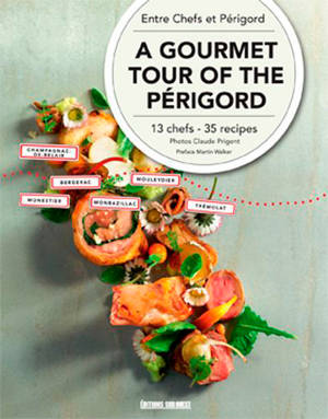 A gourmet tour of the Perigord : 13 chefs, 35 recipes - Entre chefs et Périgord