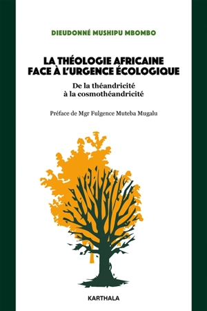 La théologie africaine face à l'urgence écologique : de la théandricité à la cosmothéandricité - Dieudonné Mushipu Mbombo