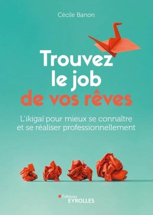 Trouvez le job de vos rêves : l'ikigaï pour mieux se connaître et se réaliser professionnellement - Cécile Banon