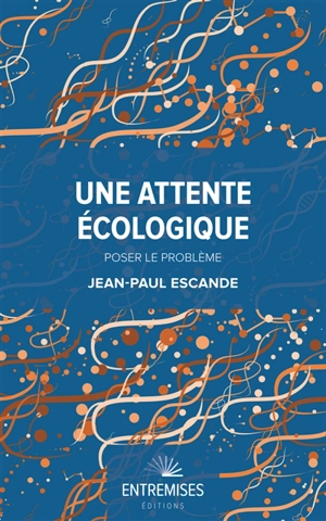 Une attente écologique. Vol. 1. Poser le problème - Jean-Paul Escande