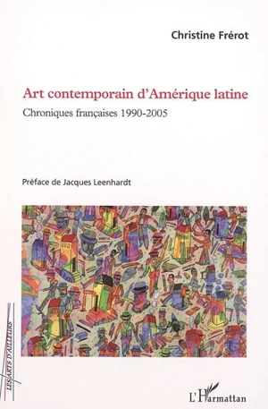 Art contemporain d'Amérique latine : chroniques françaises 1990-2005 - Christine Frérot