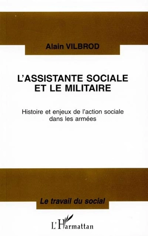 L'assistance sociale et le militaire : histoire et enjeux de l'action sociale dans l'armée - Alain Vilbrod