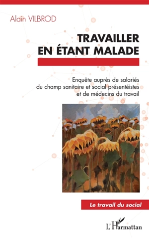 Travailler en étant malade : enquête auprès de salariés du champ sanitaire et social présentéistes et de médecins du travail - Alain Vilbrod