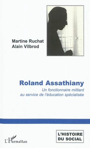 Roland Assathiany : un fonctionnaire militant au service de l'éducation spécialisée - Martine Ruchat