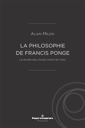 La philosophie de Francis Ponge : la révolte des choses contre les mots - Alain Milon