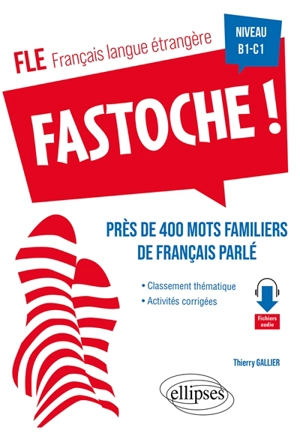 Fastoche ! : près de 400 mots familiers de français parlé : FLE, français langue étrangère, niveau B1-C1 - Thierry Gallier