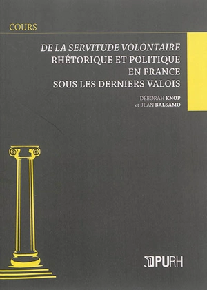 De la servitude volontaire : rhétorique et politique en France sous les derniers Valois - Déborah Knop