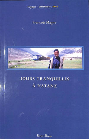 Jours tranquilles à Natanz : Iran 1973-1976 (puis 2001) - François Magne