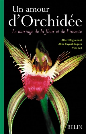 Un amour d'orchidées : le mariage de la fleur et de l'insecte - Albert Roguenant