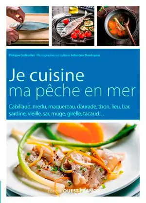 Je cuisine ma pêche en mer : cabillaud, merlu, maquereau, daurade, thon, lieu, bar, sardine, vieille, sar, muge, girelle, tacaud... - Philippe Cerfeuillet