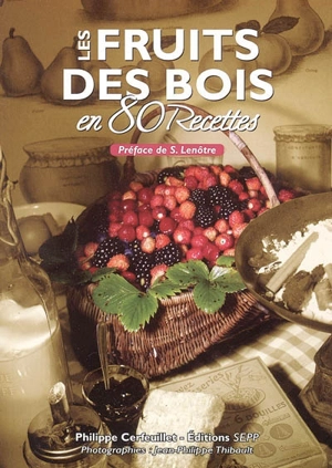 Les fruits des bois en 80 recettes - Philippe Cerfeuillet