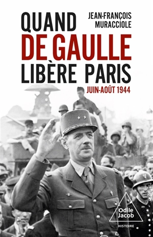 Quand De Gaulle libère Paris : juin-août 1944 : récit d'une prise de pouvoir - Jean-François Muracciole